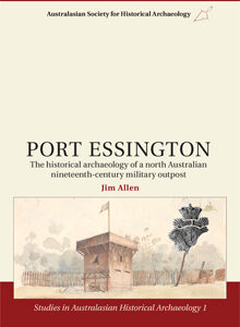 Port Essington: The historical archaeology of a north Australian nineteenth-century, military outpost, Jim Allen, 2007