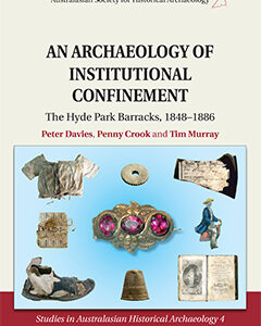 An Archaeology of Institutional Confinement: The Hyde Park Barracks, 1846-1886, Peter Davies, Penny Crook and Tim Murray, 2014