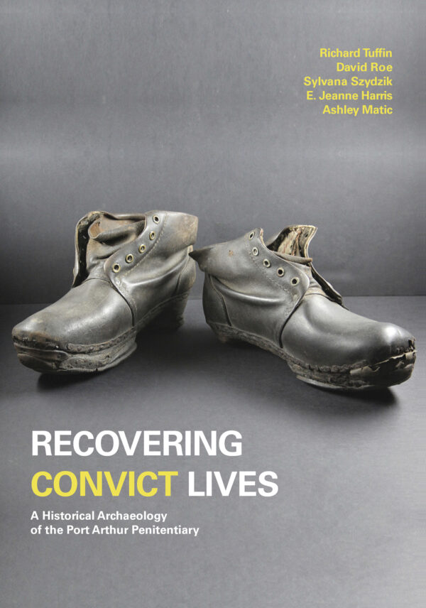 Cover image of 'Recovering Convict Lives: a Historical Archaeology of the Port Arthur Penitentiary' by Richard Tuffin, David Roe, Sylvana Szydzik, E. Jeanne Harris, and Ashley Matic.
